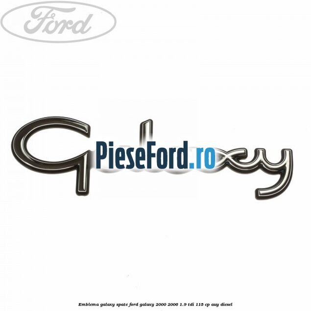 Emblema Galaxy spate Ford Galaxy 2000-2006 1.9 TDI 115 cp AUY diesel