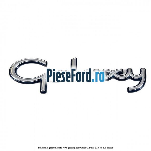 Emblema Galaxy spate Ford Galaxy 2000-2006 1.9 TDI 115 cp AUY diesel