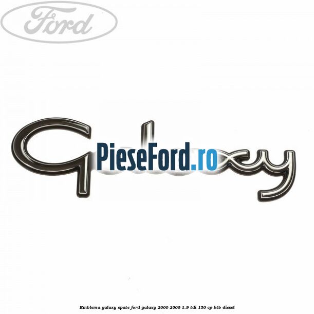 Emblema Galaxy spate Ford Galaxy 2000-2006 1.9 TDI 150 cp BTB diesel
