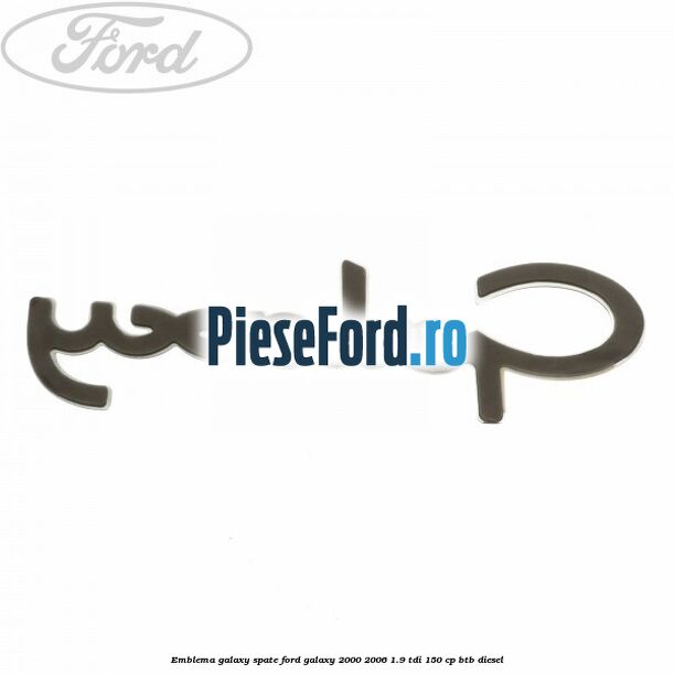 Emblema Galaxy spate Ford Galaxy 2000-2006 1.9 TDI 150 cp BTB diesel