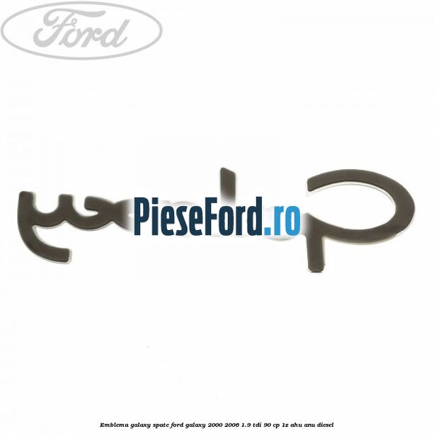 Emblema Galaxy spate Ford Galaxy 2000-2006 1.9 TDI 90 cp 1Z, AHU, ANU diesel