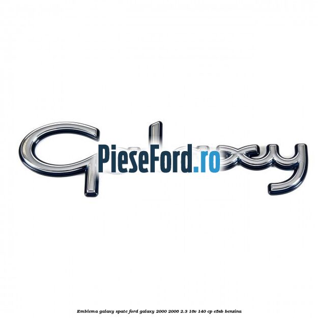 Emblema Galaxy spate Ford Galaxy 2000-2006 2.3 16V 140 cp E5SB benzina