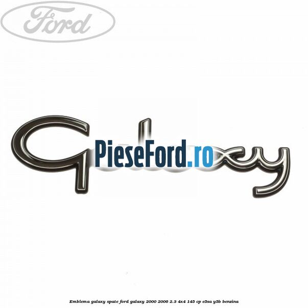Emblema Galaxy spate Ford Galaxy 2000-2006 2.3 4x4 145 cp E5SA, Y5B benzina