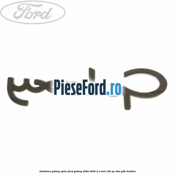 Emblema Galaxy spate Ford Galaxy 2000-2006 2.3 4x4 145 cp E5SA, Y5B benzina
