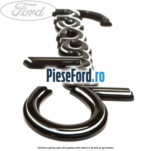 Emblema Galaxy spate Ford Galaxy 2000-2006 2.8 V6 204 cp Emblema Galaxy spate Ford Galaxy 2000-2006 2.8 V6 204 cp AYL benzina