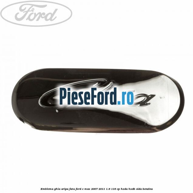 Emblema Ghia aripa fata Ford C-Max 2007-2011 1.6 116 cp HXDA, HXDB, SIDA benzina