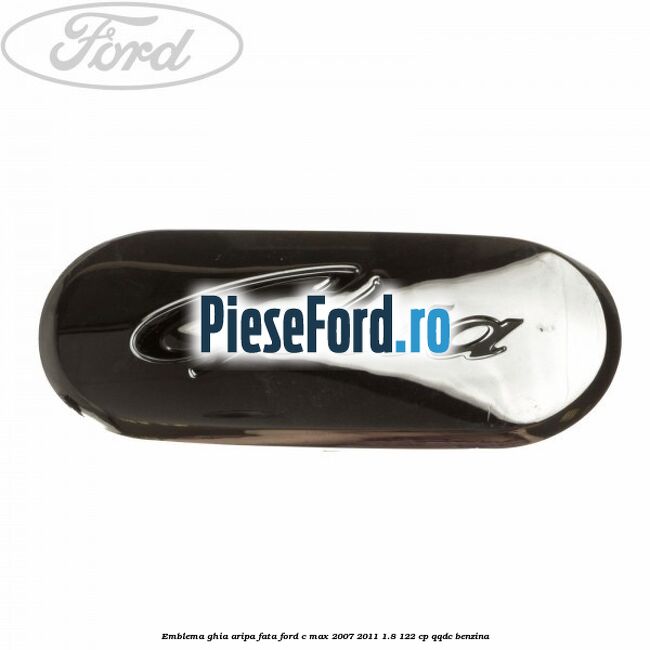 Emblema Ghia aripa fata Ford C-Max 2007-2011 1.8 122 cp QQDC benzina