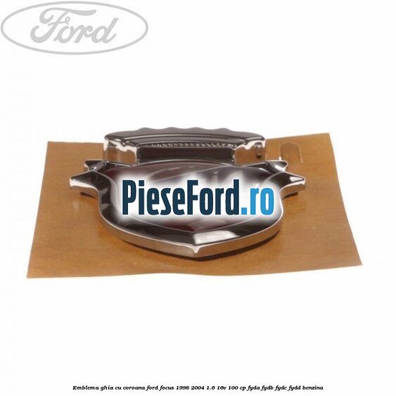 Emblema GHIA cu coroana Ford Focus 1998-2004 1.6 16V 100 cp FYDA, FYDB, FYDC, FYDD benzina