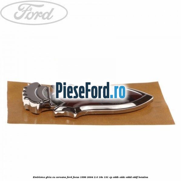 Emblema GHIA cu coroana Ford Focus 1998-2004 2.0 16V 131 cp Emblema GHIA cu coroana Ford Focus 1998-2004 2.0 16V 131 cp EDDB, EDDC, EDDD, EDDF benzina