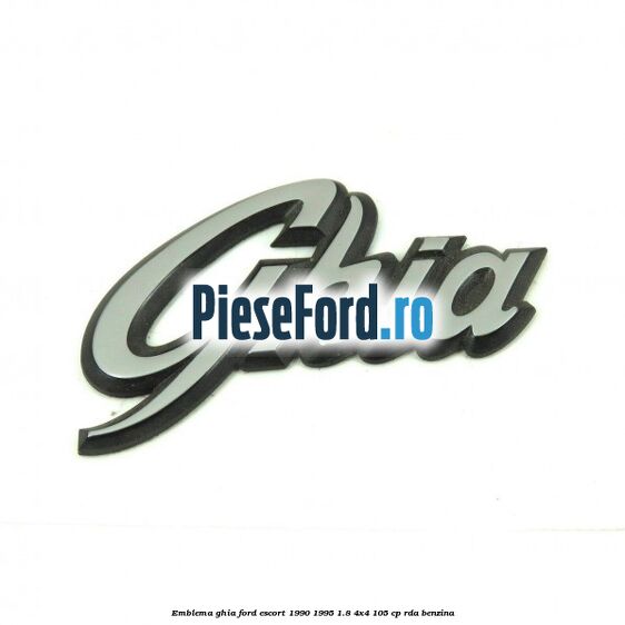 Emblema Ghia Ford Escort 1990-1995 1.8 4x4 105 cp Emblema Ghia Ford Escort 1990-1995 1.8 4x4 105 cp RDA benzina