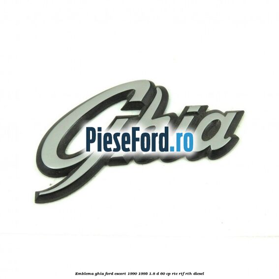 Emblema Ghia Ford Escort 1990-1995 1.8 D 60 cp RTE, RTF, RTH diesel