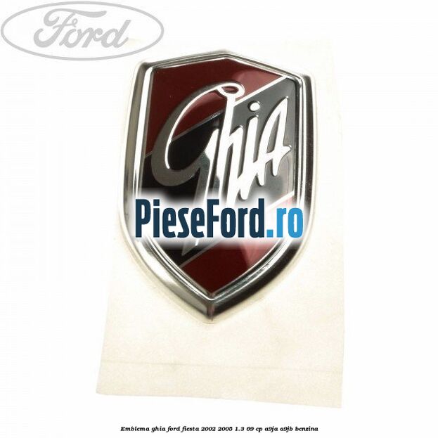 Emblema GHIA Ford Fiesta 2002-2005 1.3 69 cp A9JA, A9JB benzina