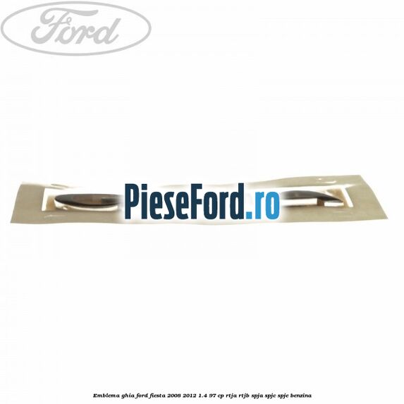 Emblema Ghia Ford Fiesta 2008-2012 1.4 97 cp RTJA, RTJB, SPJA, SPJC, SPJE benzina