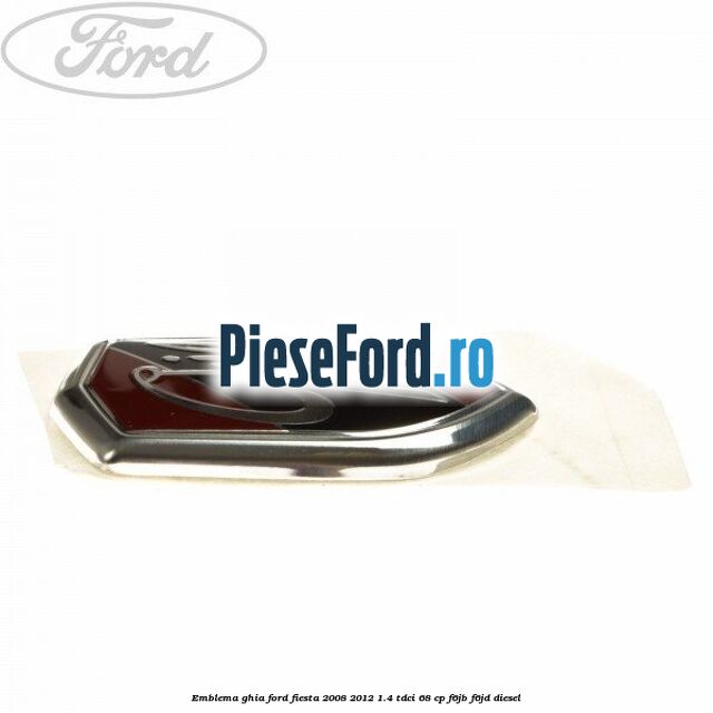 Emblema GHIA Ford Fiesta 2008-2012 1.4 TDCi 68 cp Emblema GHIA Ford Fiesta 2008-2012 1.4 TDCi 68 cp F6JB, F6JD diesel