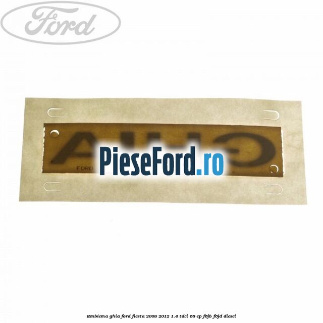 Emblema Ghia Ford Fiesta 2008-2012 1.4 TDCi 68 cp F6JB, F6JD diesel