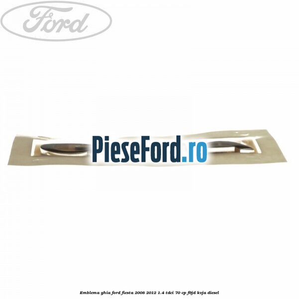 Emblema Ghia Ford Fiesta 2008-2012 1.4 TDCi 70 cp Emblema Ghia Ford Fiesta 2008-2012 1.4 TDCi 70 cp F6JD, KVJA diesel