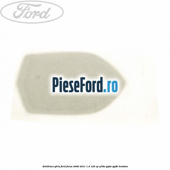 Emblema GHIA Ford Focus 2008-2011 1.8 125 cp Q7DA, QQDA, QQDB benzina