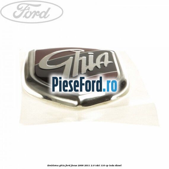 Emblema GHIA Ford Focus 2008-2011 2.0 TDCi 110 cp Emblema GHIA Ford Focus 2008-2011 2.0 TDCi 110 cp IXDA diesel