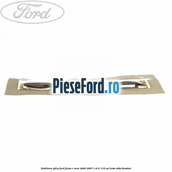 Emblema Ghia Ford Focus C-Max 2003-2007 1.6 Ti 115 cp Emblema Ghia Ford Focus C-Max 2003-2007 1.6 Ti 115 cp HXDA, SIDA benzina