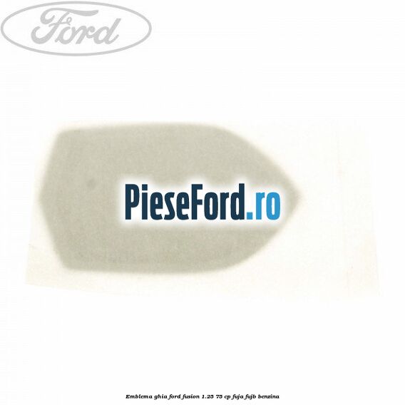 Emblema GHIA Ford Fusion 1.25 75 cp FUJA, FUJB benzina