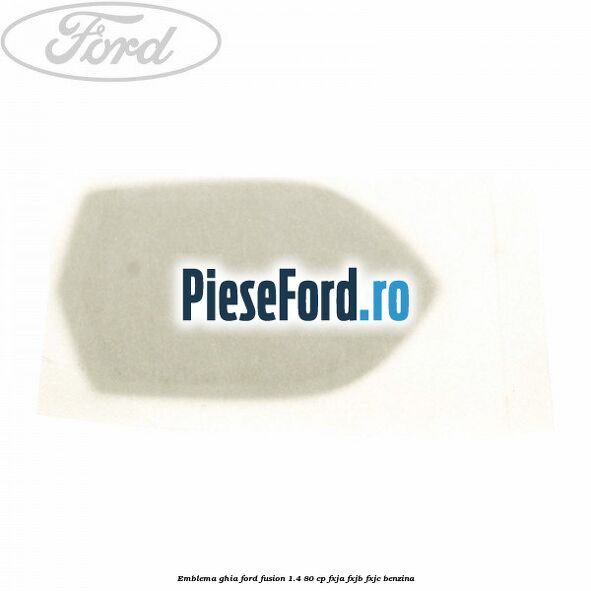 Emblema GHIA Ford Fusion 1.4 80 cp FXJA, FXJB, FXJC benzina