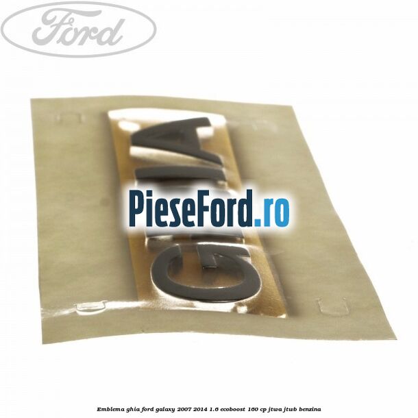 Emblema Ghia Ford Galaxy 2007-2014 1.6 EcoBoost 160 cp JTWA, JTWB benzina