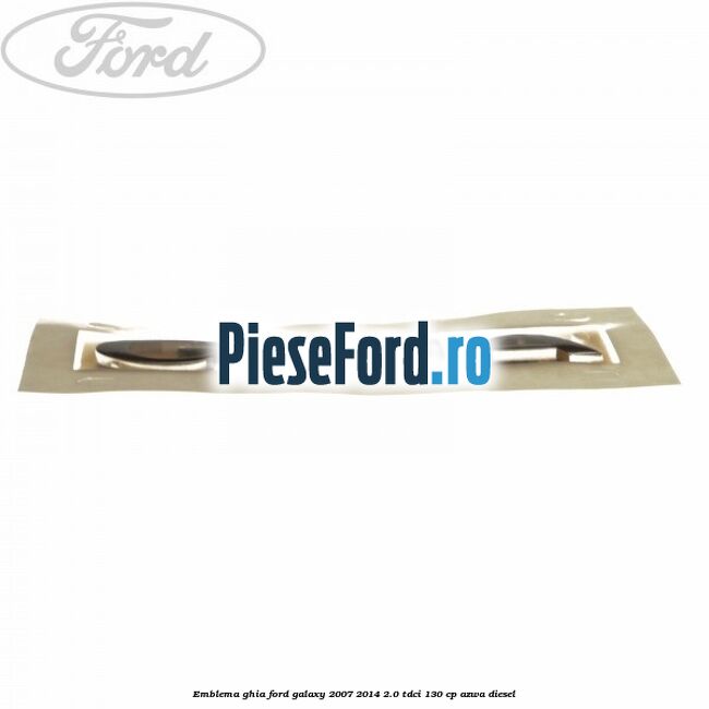 Emblema Ghia Ford Galaxy 2007-2014 2.0 TDCi 130 cp Emblema Ghia Ford Galaxy 2007-2014 2.0 TDCi 130 cp AZWA diesel