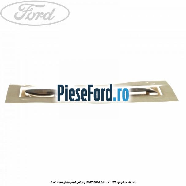 Emblema Ghia Ford Galaxy 2007-2014 2.2 TDCi 175 cp Emblema Ghia Ford Galaxy 2007-2014 2.2 TDCi 175 cp Q4WA diesel
