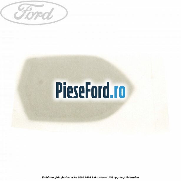 Emblema GHIA Ford Mondeo 2008-2014 1.6 EcoBoost 160 cp Emblema GHIA Ford Mondeo 2008-2014 1.6 EcoBoost 160 cp JTBA, JTBB benzina