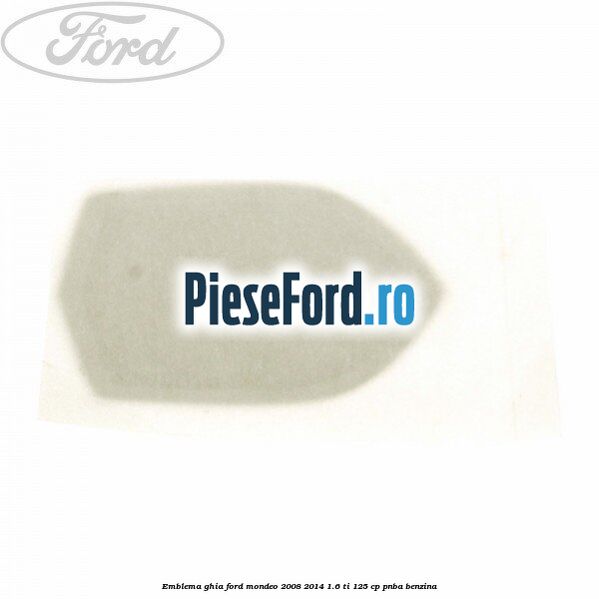 Emblema GHIA Ford Mondeo 2008-2014 1.6 Ti 125 cp PNBA benzina