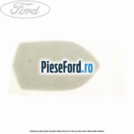 Emblema GHIA Ford Mondeo 2008-2014 2.0 145 cp AOBA, AOBC, TBBA, TBBB benzina