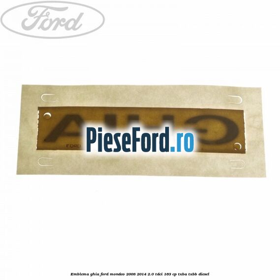 Emblema Ghia Ford Mondeo 2008-2014 2.0 TDCi 163 cp TXBA, TXBB diesel