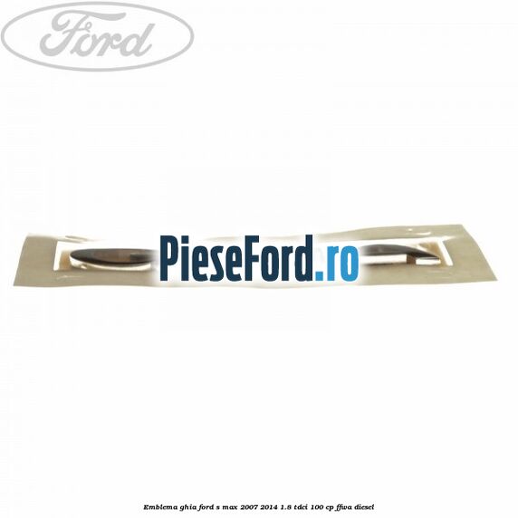 Emblema Ghia Ford S-Max 2007-2014 1.8 TDCi 100 cp FFWA diesel