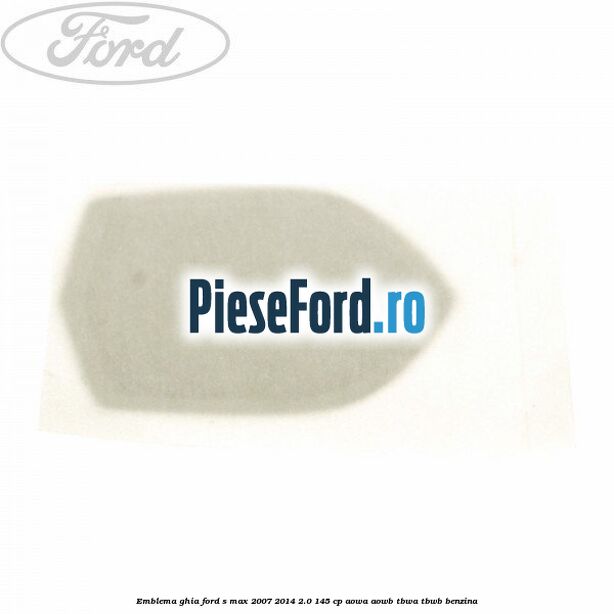 Emblema GHIA Ford S-Max 2007-2014 2.0 145 cp Emblema GHIA Ford S-Max 2007-2014 2.0 145 cp AOWA, AOWB, TBWA, TBWB benzina