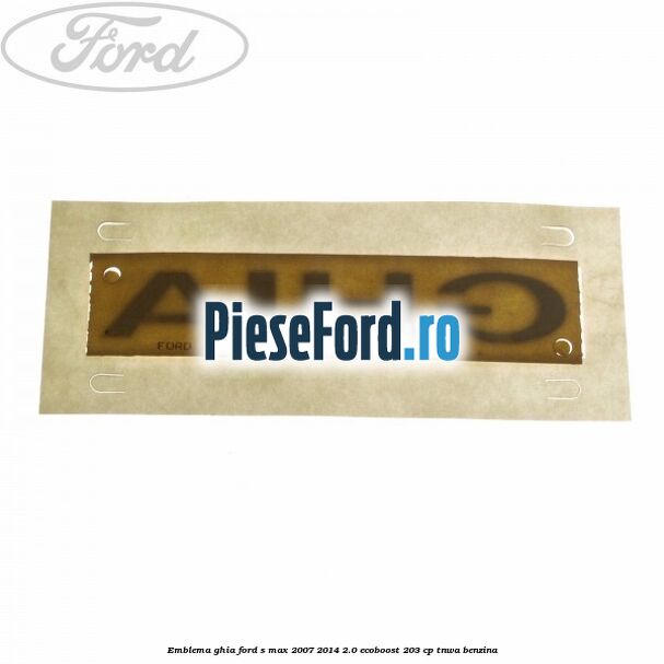 Emblema Ghia Ford S-Max 2007-2014 2.0 EcoBoost 203 cp Emblema Ghia Ford S-Max 2007-2014 2.0 EcoBoost 203 cp TNWA benzina