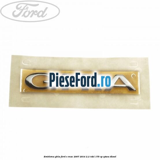 Emblema Ghia Ford S-Max 2007-2014 2.2 TDCi 175 cp Q4WA diesel