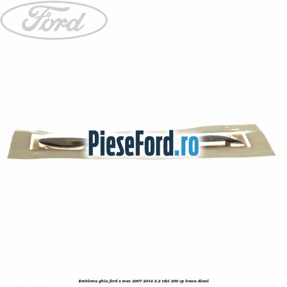Emblema Ghia Ford S-Max 2007-2014 2.2 TDCi 200 cp KNWA diesel