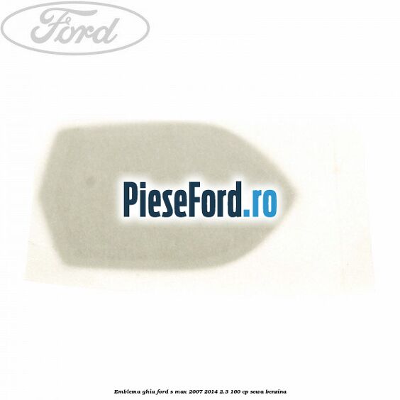 Emblema GHIA Ford S-Max 2007-2014 2.3 160 cp Emblema GHIA Ford S-Max 2007-2014 2.3 160 cp SEWA benzina