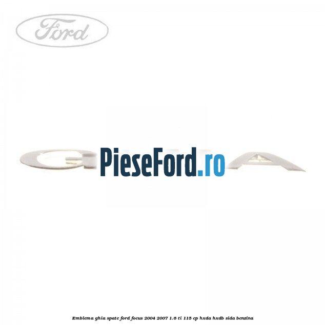 Emblema GHIA spate Ford Focus 2004-2007 1.6 Ti 115 cp Emblema GHIA spate Ford Focus 2004-2007 1.6 Ti 115 cp HXDA, HXDB, SIDA benzina