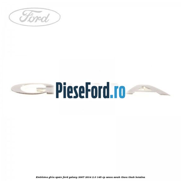 Emblema GHIA spate Ford Galaxy 2007-2014 2.0 145 cp AOWA, AOWB, TBWA, TBWB benzina