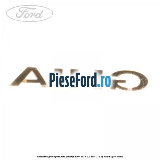 Emblema GHIA spate Ford Galaxy 2007-2014 2.0 TDCi 115 cp KLWA, TYWA diesel