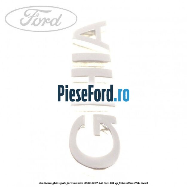 Emblema GHIA spate Ford Mondeo 2000-2007 2.0 TDCi 131 cp FMBA, N7BA, N7BB diesel
