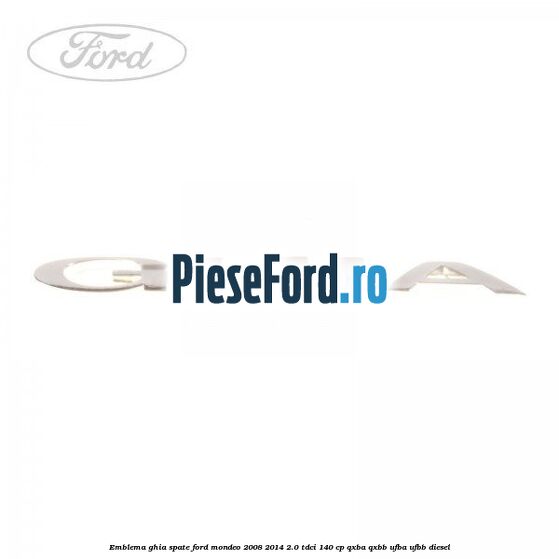 Emblema GHIA spate Ford Mondeo 2008-2014 2.0 TDCi 140 cp QXBA, QXBB, UFBA, UFBB diesel