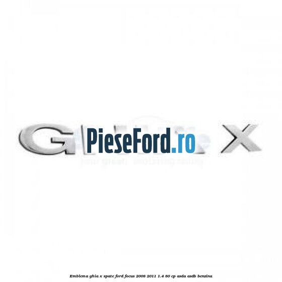 Emblema GHIA X spate Ford Focus 2008-2011 1.4 80 cp Emblema GHIA X spate Ford Focus 2008-2011 1.4 80 cp ASDA, ASDB benzina