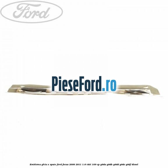 Emblema GHIA X spate Ford Focus 2008-2011 1.6 TDCi 109 cp Emblema GHIA X spate Ford Focus 2008-2011 1.6 TDCi 109 cp G8DA, G8DB, G8DD, G8DE, G8DF diesel