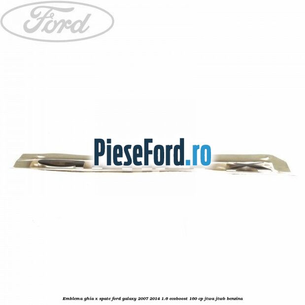 Emblema GHIA X spate Ford Galaxy 2007-2014 1.6 EcoBoost 160 cp JTWA, JTWB benzina