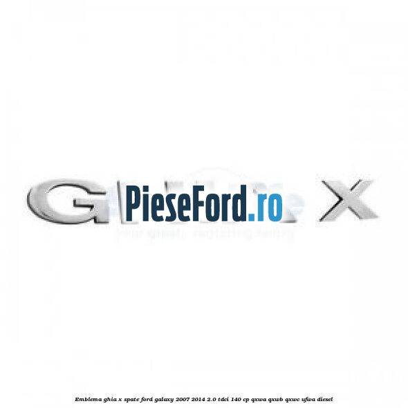 Emblema GHIA X spate Ford Galaxy 2007-2014 2.0 TDCi 140 cp QXWA, QXWB, QXWC, UFWA diesel