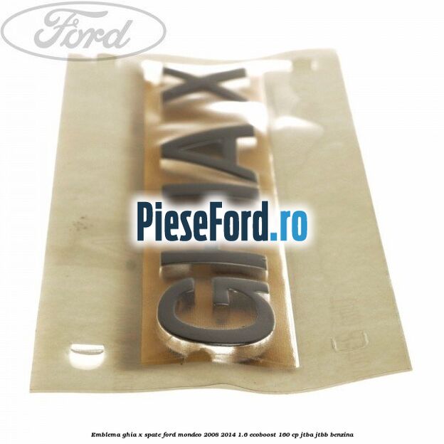 Emblema GHIA X spate Ford Mondeo 2008-2014 1.6 EcoBoost 160 cp Emblema GHIA X spate Ford Mondeo 2008-2014 1.6 EcoBoost 160 cp JTBA, JTBB benzina