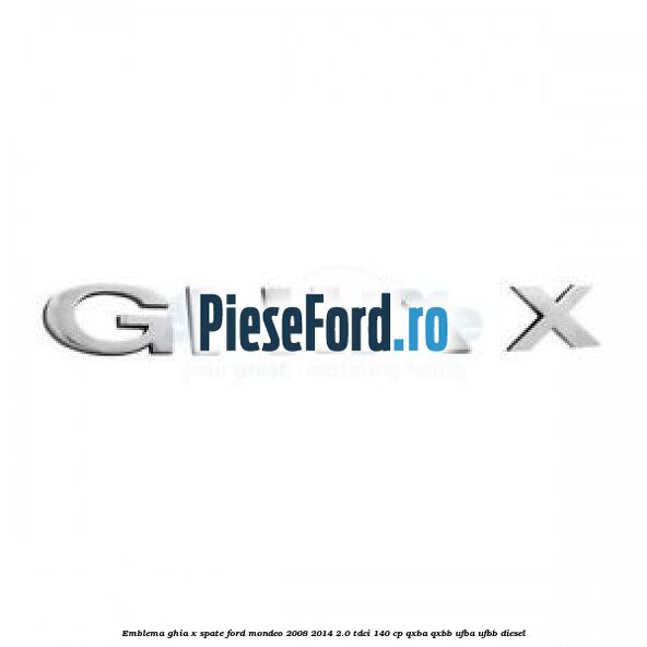Emblema GHIA X spate Ford Mondeo 2008-2014 2.0 TDCi 140 cp QXBA, QXBB, UFBA, UFBB diesel