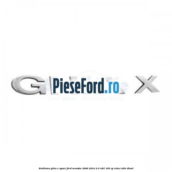 Emblema GHIA X spate Ford Mondeo 2008-2014 2.0 TDCi 163 cp Emblema GHIA X spate Ford Mondeo 2008-2014 2.0 TDCi 163 cp TXBA, TXBB diesel